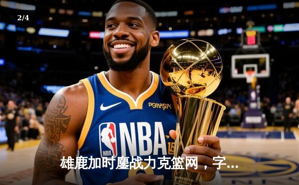 雄鹿加时鏖战力克篮网，字母哥44分捍卫主场 - 2